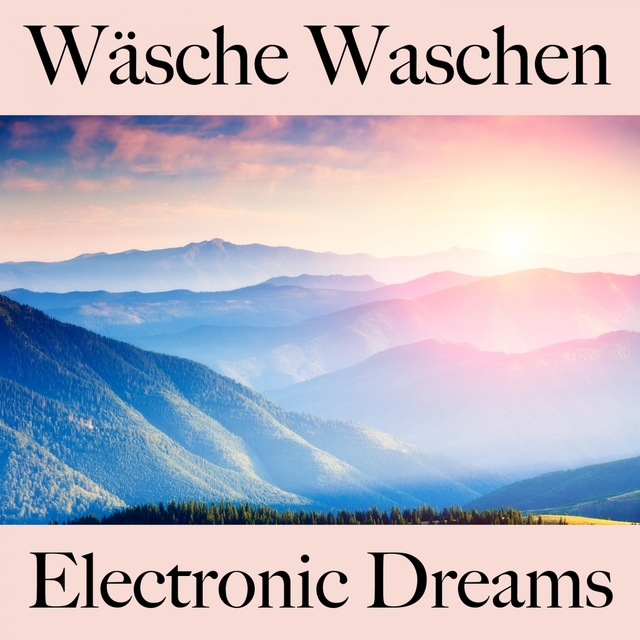 Wäsche Waschen: Electronic Dreams - Die Beste Musik Zum Entspannen