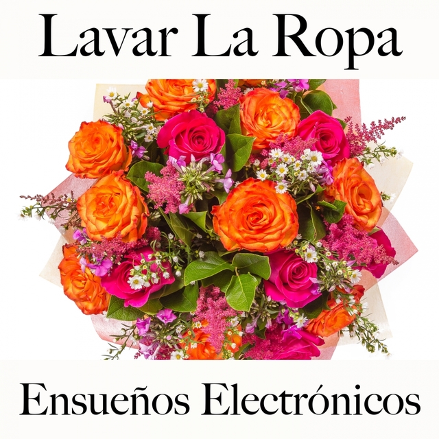 Lavar La Ropa: Ensueños Electrónicos - La Mejor Música Para Descancarse