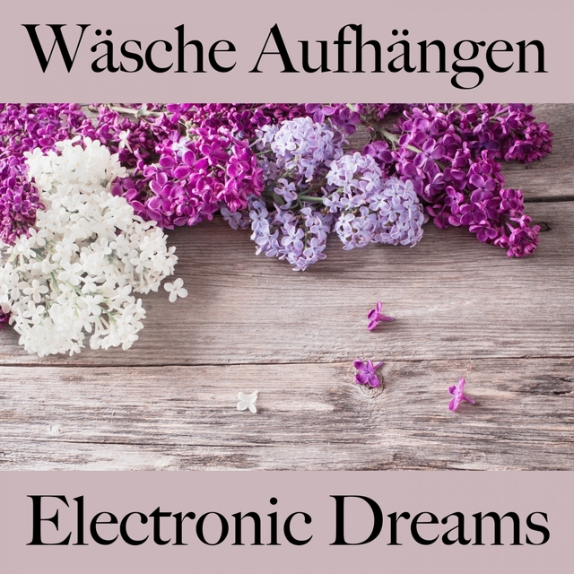 Wäsche Aufhängen: Electronic Dreams - Die Beste Musik Zum Entspannen