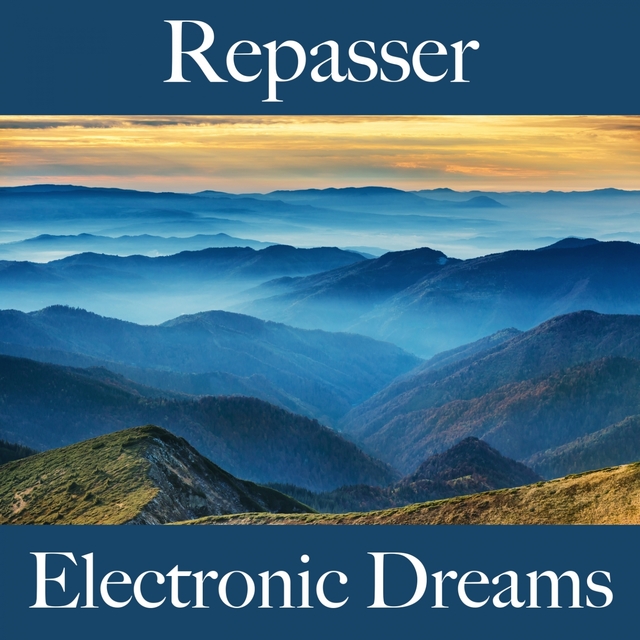 Repasser: Electronic Dreams - La Meilleure Musique Pour Se Détendre