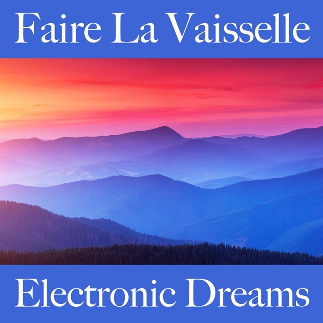 Faire La Vaisselle: Electronic Dreams - La Meilleure Musique Pour Se Détendre