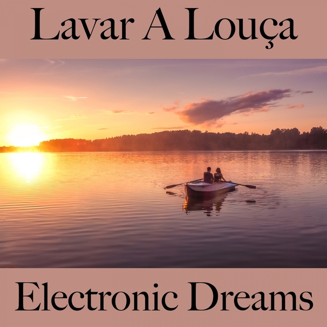 Lavar A Louça: Electronic Dreams - A Melhor Música Para Relaxar