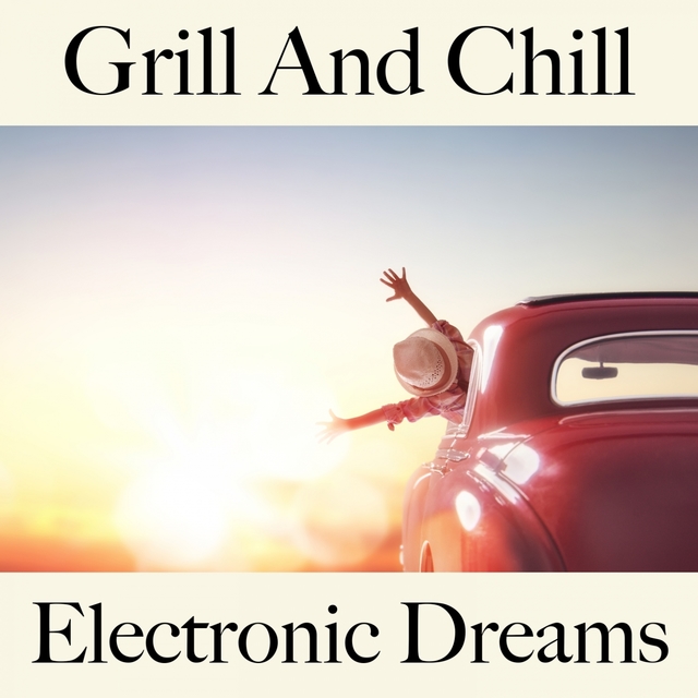 Grill And Chill: Electronic Dreams - Os Melhores Sons Para Relaxar