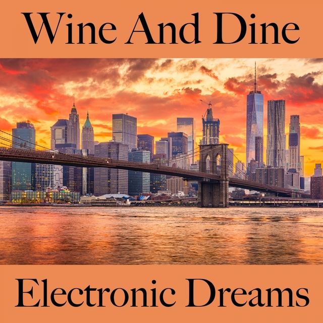 Wine And Dine: Electronic Dreams - Les Meilleurs Sons Pour Se Détendre