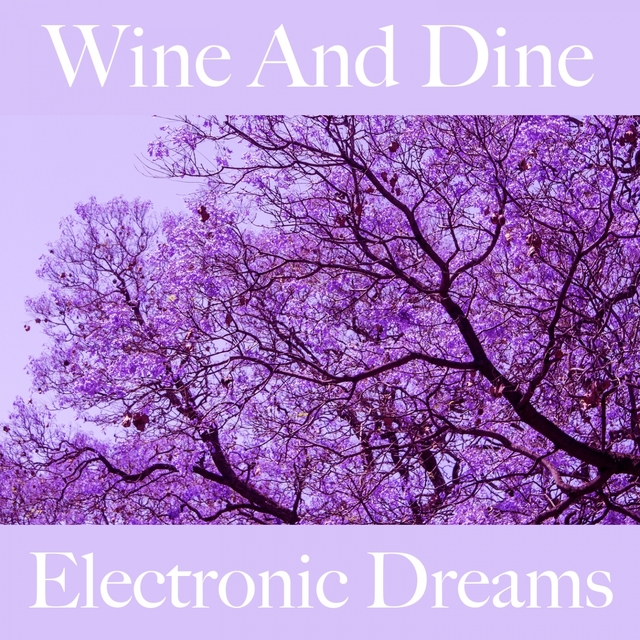 Wine And Dine: Electronic Dreams - Os Melhores Sons Para Relaxar