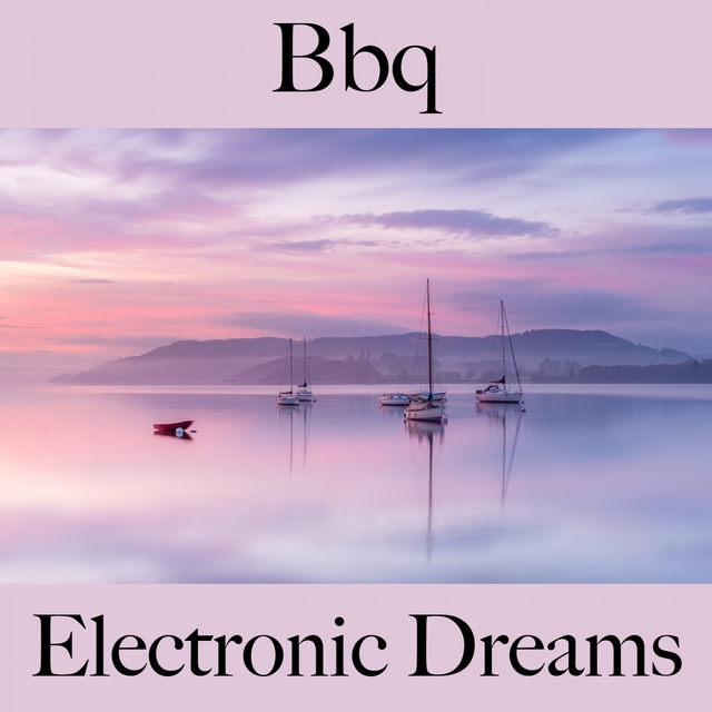 Bbq: Electronic Dreams - The Best Sounds For Relaxation