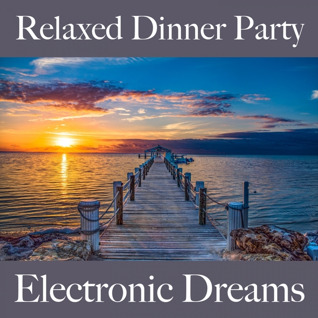 Relaxed Dinner Party: Electronic Dreams - Die Besten Sounds Zum Entspannen