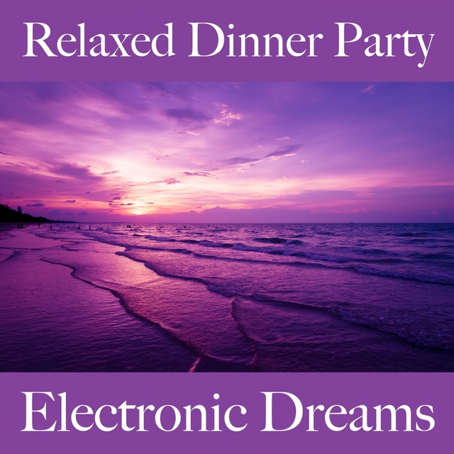 Relaxed Dinner Party: Electronic Dreams - The Best Sounds For Relaxation