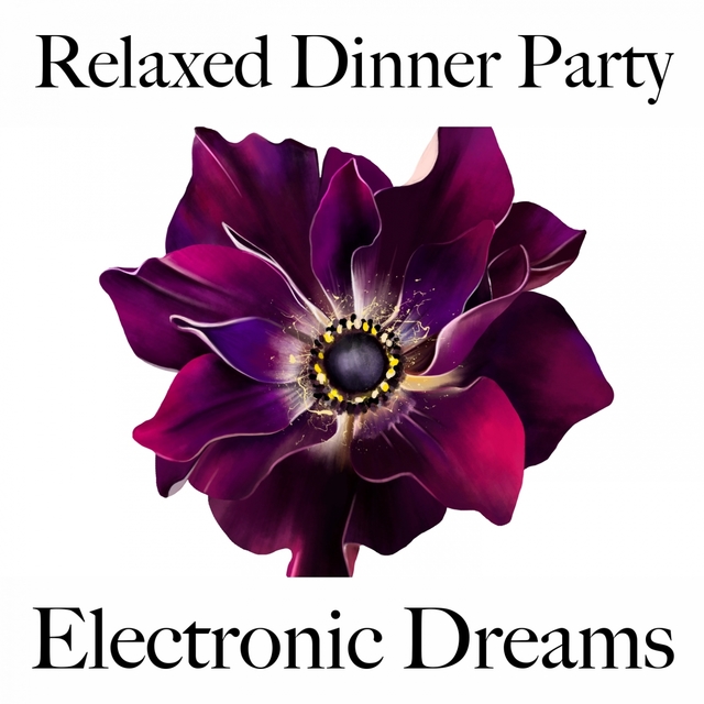Relaxed Dinner Party: Electronic Dreams - Les Meilleurs Sons Pour Se Détendre