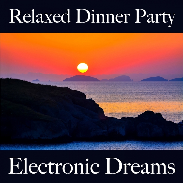 Relaxed Dinner Party: Electronic Dreams - Os Melhores Sons Para Relaxar