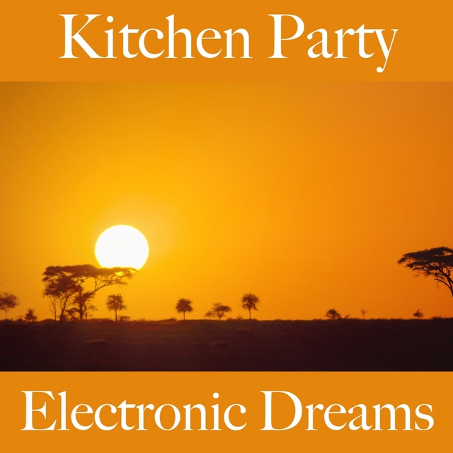 Kitchen Party: Electronic Dreams - The Best Sounds For Relaxation