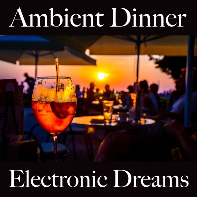 Ambient Dinner: Electronic Dreams - Les Meilleurs Sons Pour Se Détendre
