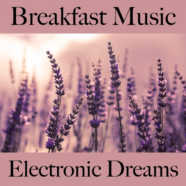 Breakfast Music: Electronic Dreams - Les Meilleurs Sons Pour Se Détendre