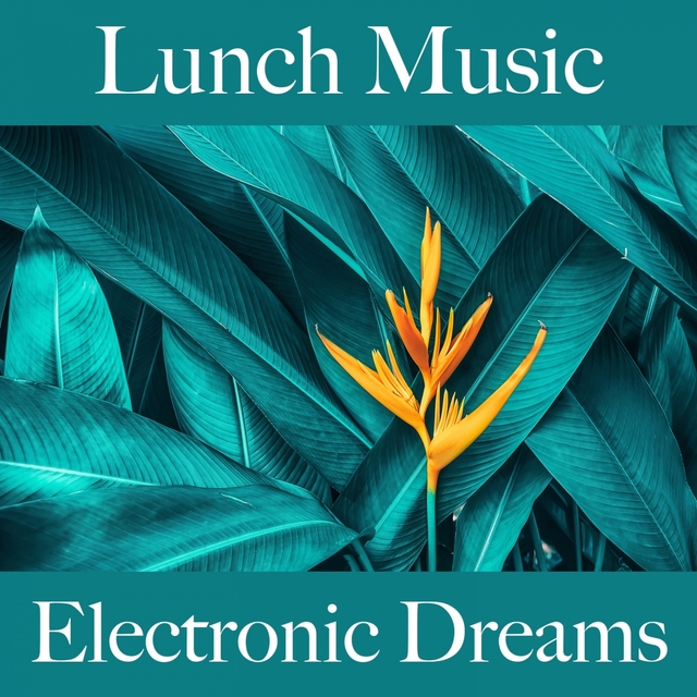 Lunch Music: Electronic Dreams - The Best Sounds For Relaxation