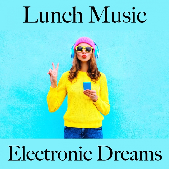 Lunch Music: Electronic Dreams - Os Melhores Sons Para Relaxar