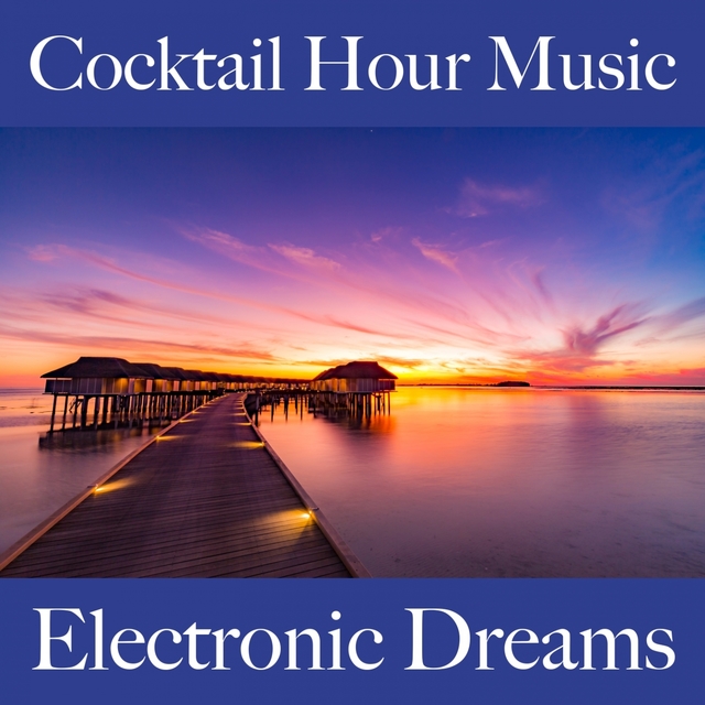 Cocktail Hour Music: Electronic Dreams - Die Besten Sounds Zum Entspannen