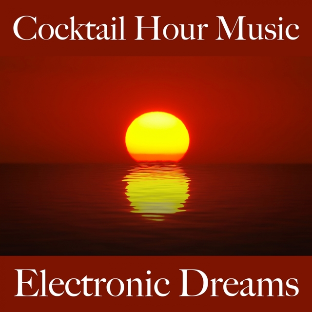 Cocktail Hour Music: Electronic Dreams - Les Meilleurs Sons Pour Se Détendre