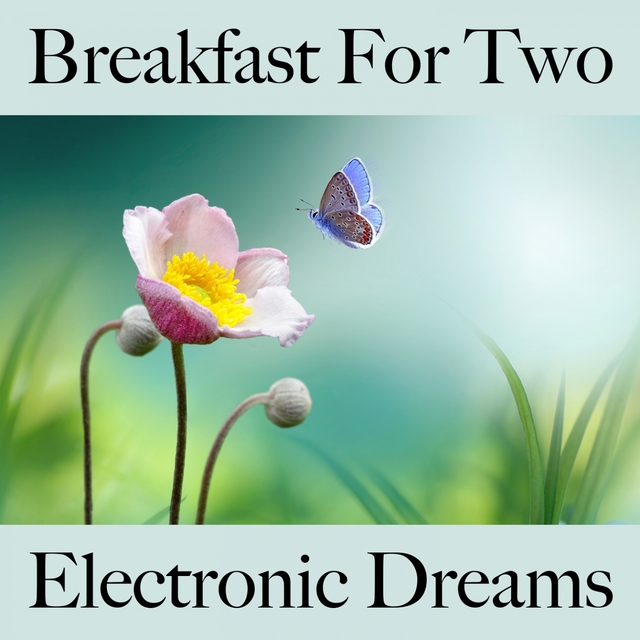 Breakfast For Two: Electronic Dreams - The Best Sounds For Relaxation