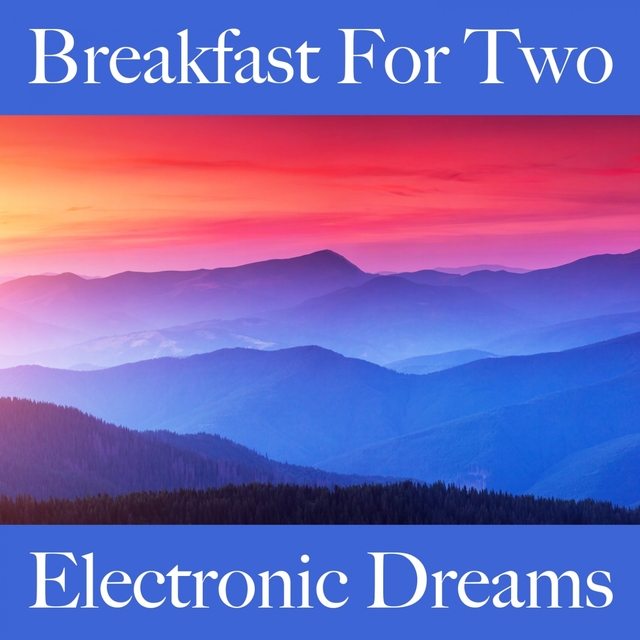 Couverture de Breakfast For Two: Electronic Dreams - Les Meilleurs Sons Pour Se Détendre