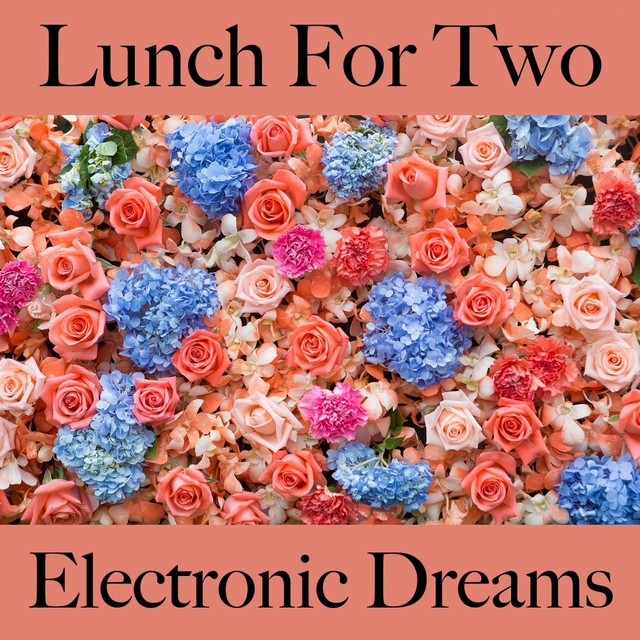 Lunch For Two: Electronic Dreams - Die Besten Sounds Zum Entspannen