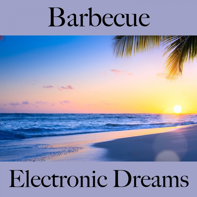 Couverture de Barbecue: Electronic Dreams - Les Meilleurs Sons Pour Se Détendre