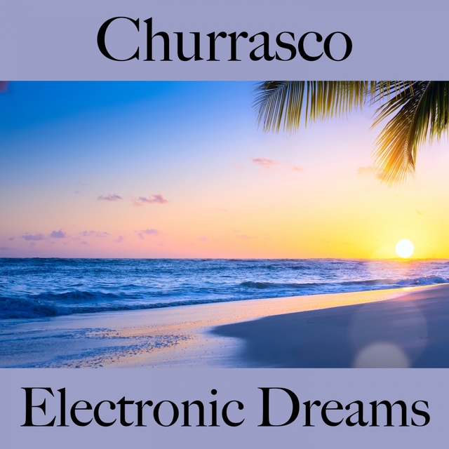 Couverture de Churrasco: Electronic Dreams - Os Melhores Sons Para Relaxar