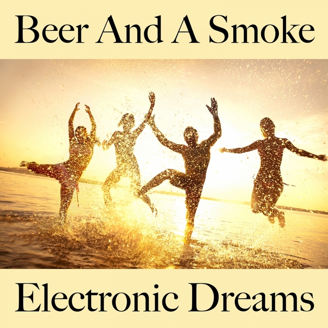 Beer And A Smoke: Electronic Dreams - Die Besten Sounds Zum Entspannen