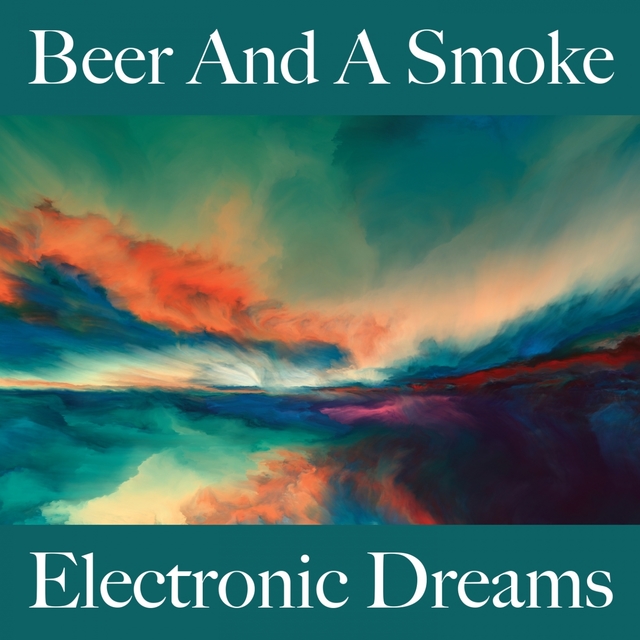 Beer And A Smoke: Electronic Dreams - The Best Sounds For Relaxation