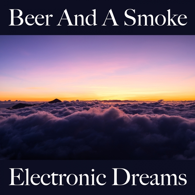 Couverture de Beer And A Smoke: Electronic Dreams - Les Meilleurs Sons Pour Se Détendre