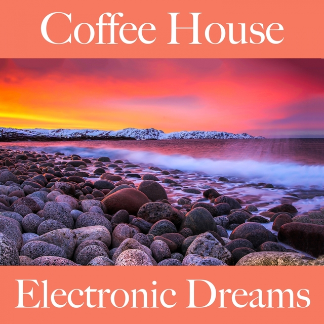 Coffee House: Electronic Dreams - The Best Sounds For Relaxation