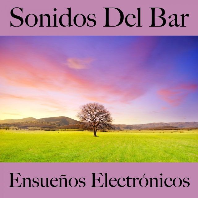 Sonidos Del Bar: Ensueños Electrónicos - Los Mejores Sonidos Para Descancarse