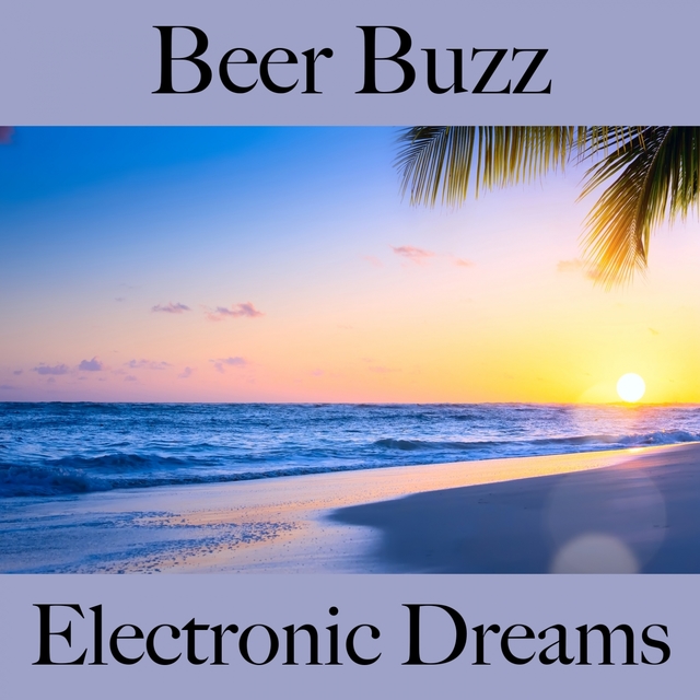 Beer Buzz: Electronic Dreams - Os Melhores Sons Para Relaxar