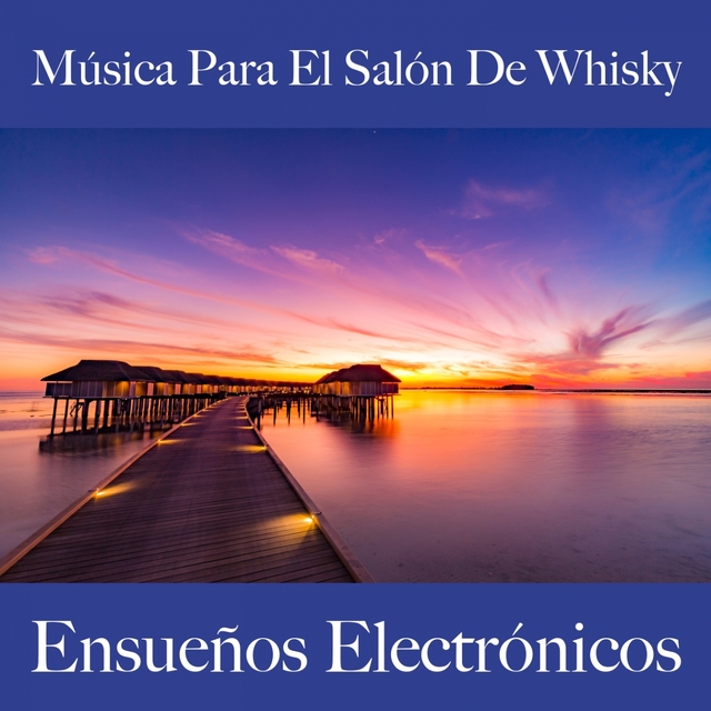 Música Para El Salón De Whisky: Ensueños Electrónicos - Los Mejores Sonidos Para Descancarse