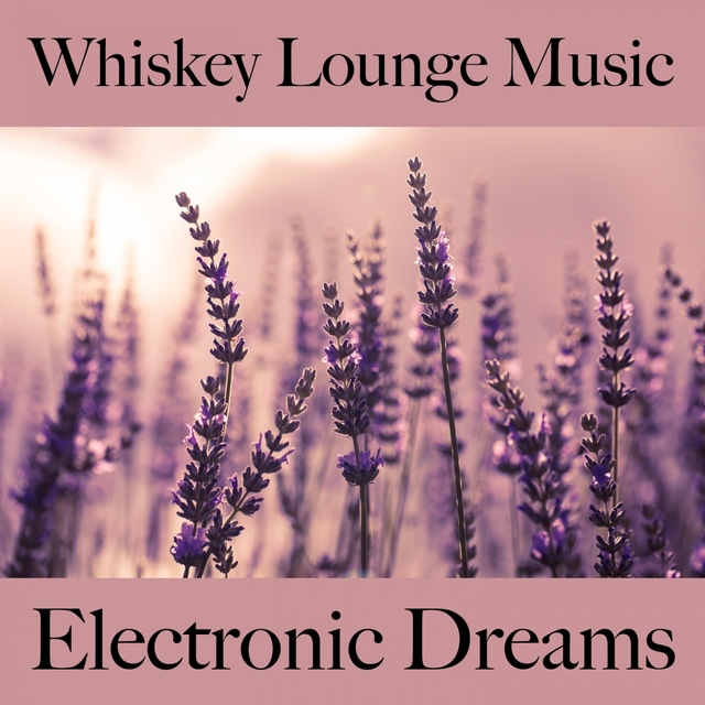 Whiskey Lounge Music: Electronic Dreams - Les Meilleurs Sons Pour Se Détendre