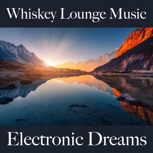 Whiskey Lounge Music: Electronic Dreams - Os Melhores Sons Para Relaxar