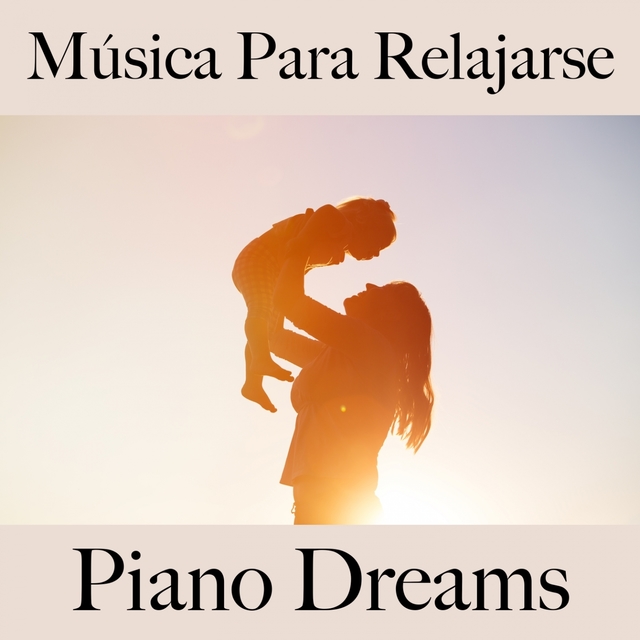Música Para Relajarse: Piano Dreams - La Mejor Música Para Relajarse