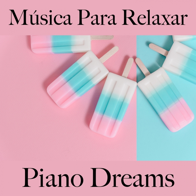 Música Para Relaxar: Piano Dreams - A Melhor Música Para Relaxar