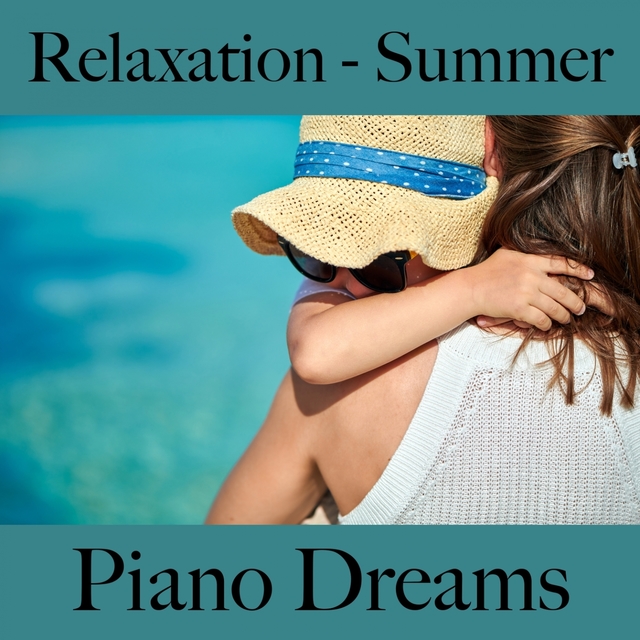 Relaxation - Summer: Piano Dreams - The Best Music For Relaxation