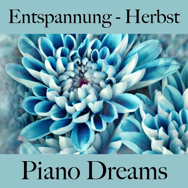 Entspannung - Herbst: Piano Dreams - Die Beste Musik Zum Entspannen