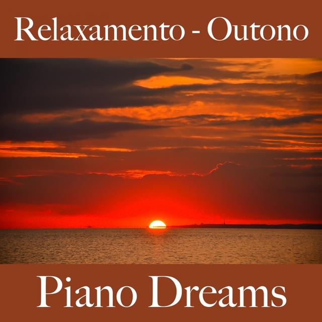 Relaxamento - Outono: Piano Dreams - A Melhor Música Para Relaxar