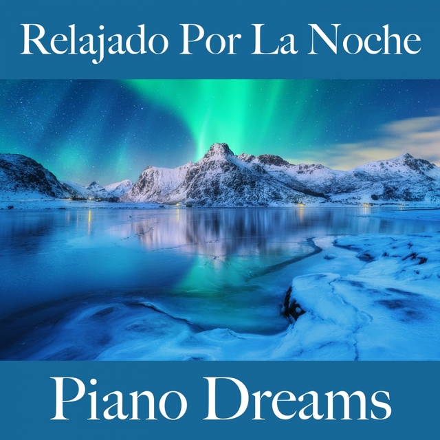 Relajado Por La Noche: Piano Dreams - La Mejor Música Para Relajarse