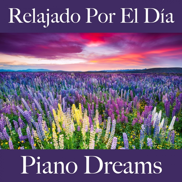 Relajado Por El Día: Piano Dreams - La Mejor Música Para Relajarse