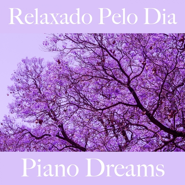 Relaxado Pelo Dia: Piano Dreams - A Melhor Música Para Relaxar