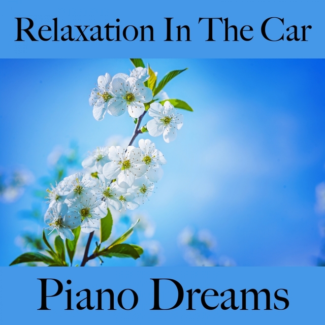 Relaxation In The Car: Piano Dreams - The Best Music For Relaxation