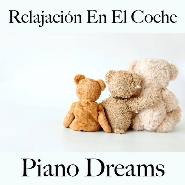 Relajación En El Coche: Piano Dreams - La Mejor Música Para Relajarse