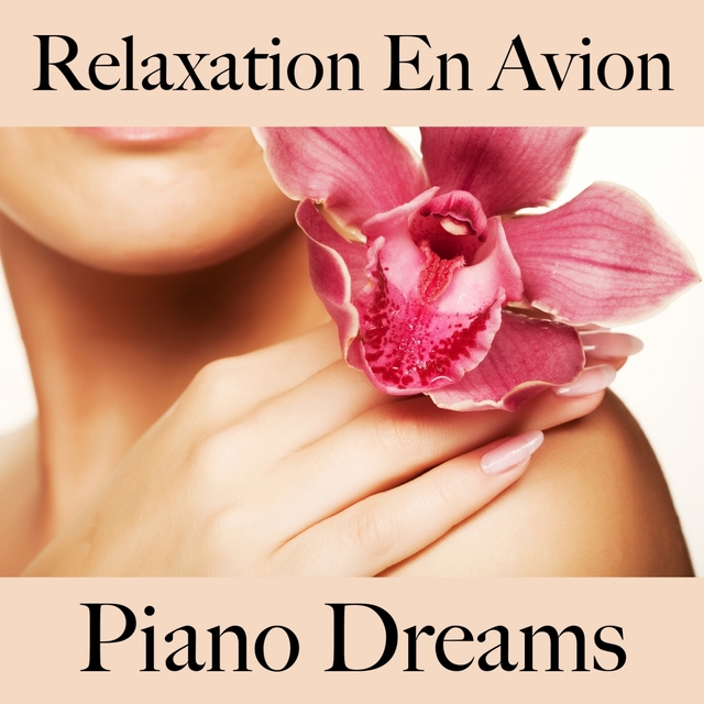 Relaxation En Avion: Piano Dreams - La Meilleure Musique Pour Se Détendre