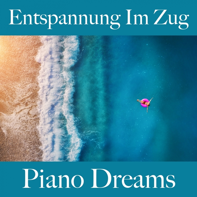 Entspannung Im Zug: Piano Dreams - Die Beste Musik Zum Entspannen