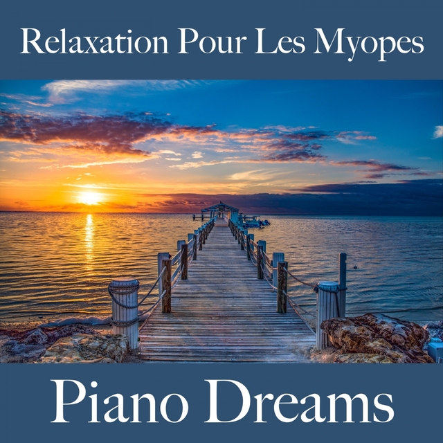 Relaxation Pour Les Myopes: Piano Dreams - La Meilleure Musique Pour Se Détendre