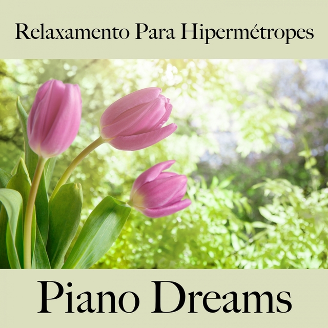 Relaxamento Para Hipermétropes: Piano Dreams - A Melhor Música Para Relaxar