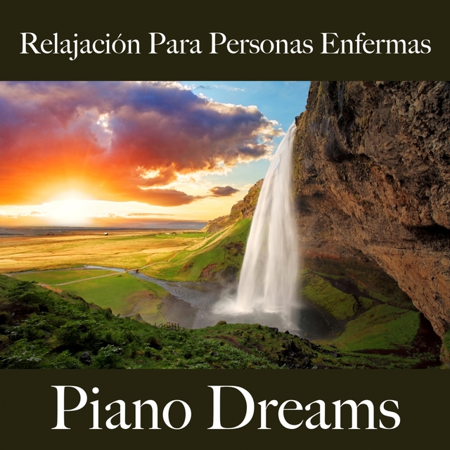 Relajación Para Personas Enfermas: Piano Dreams - La Mejor Música Para Relajarse